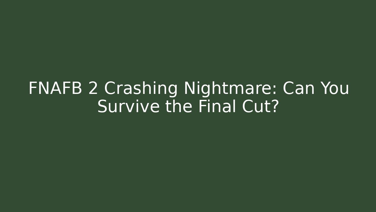 FNAFB 2 Crashing Nightmare: Can You Survive the Final Cut?