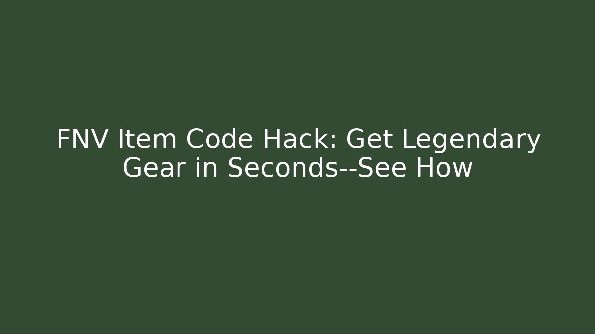 FNV Item Code Hack: Get Legendary Gear in Seconds—See How