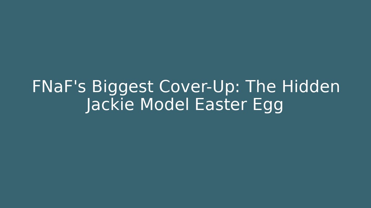 FNaF's Biggest Cover-Up: The Hidden Jackie Model Easter Egg