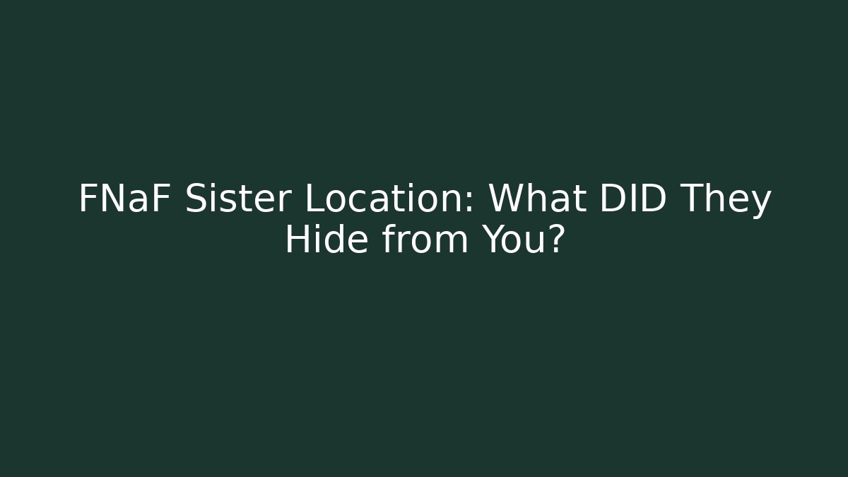 FNaF Sister Location: What DID They Hide from You?