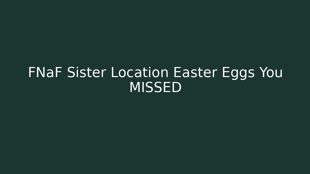 FNaF Sister Location Easter Eggs You MISSED
