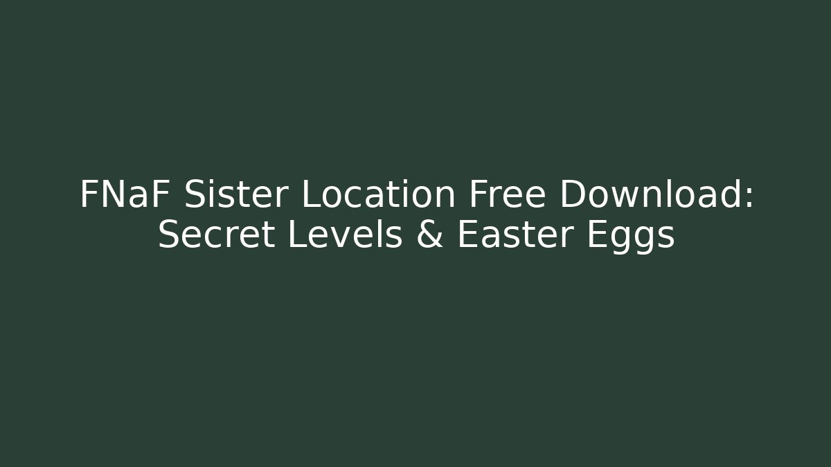 FNaF Sister Location Free Download: Secret Levels & Easter Eggs