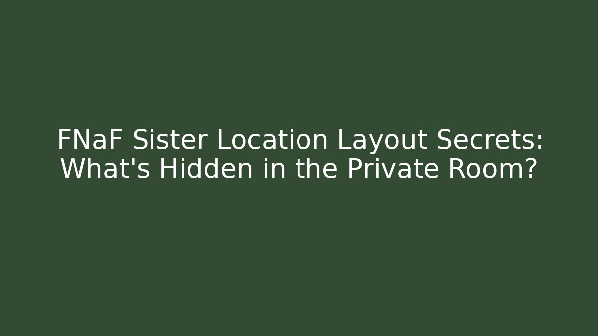 FNaF Sister Location Layout Secrets: What's Hidden in the Private Room?