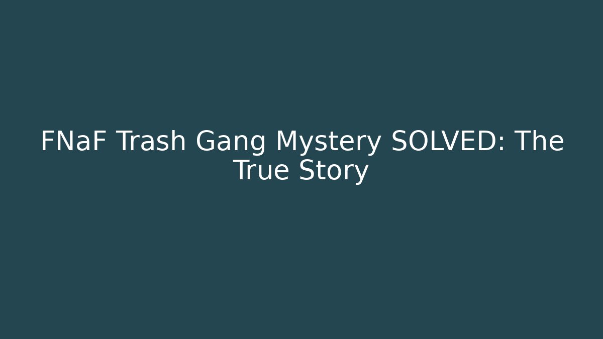 FNaF Trash Gang Mystery SOLVED: The True Story