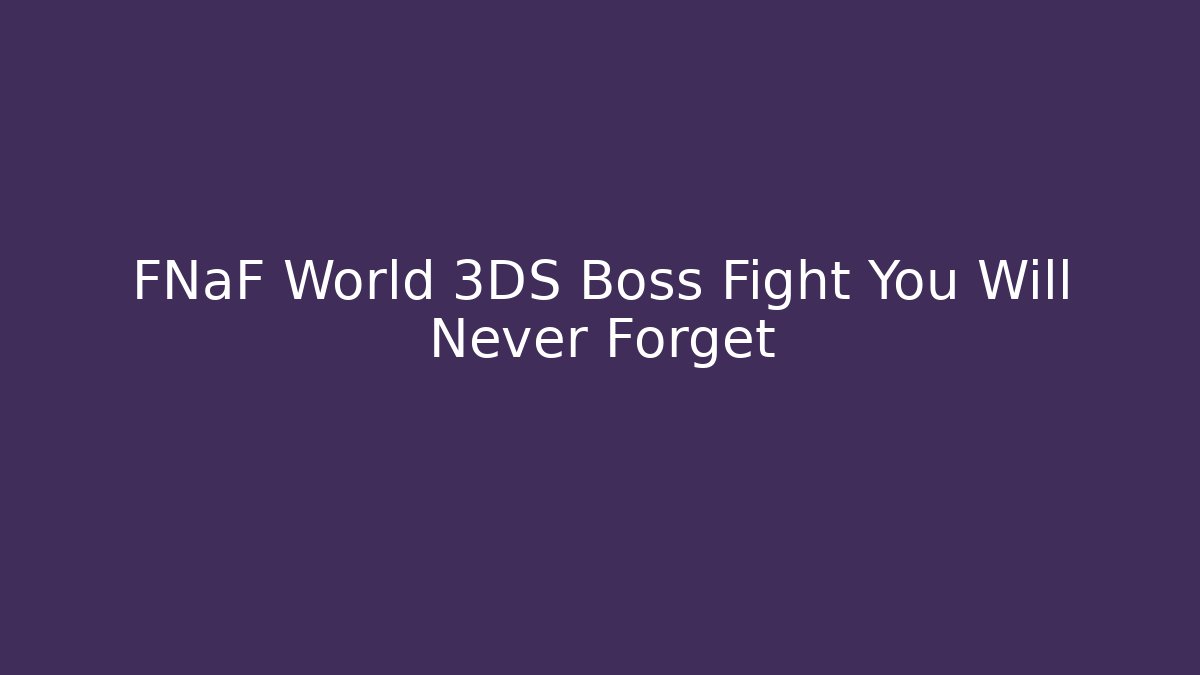 FNaF World 3DS Boss Fight You Will Never Forget