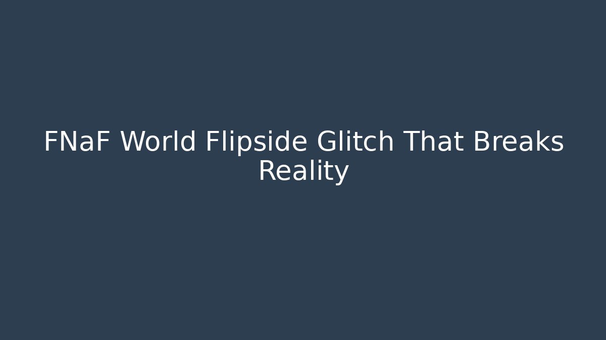 FNaF World Flipside Glitch That Breaks Reality