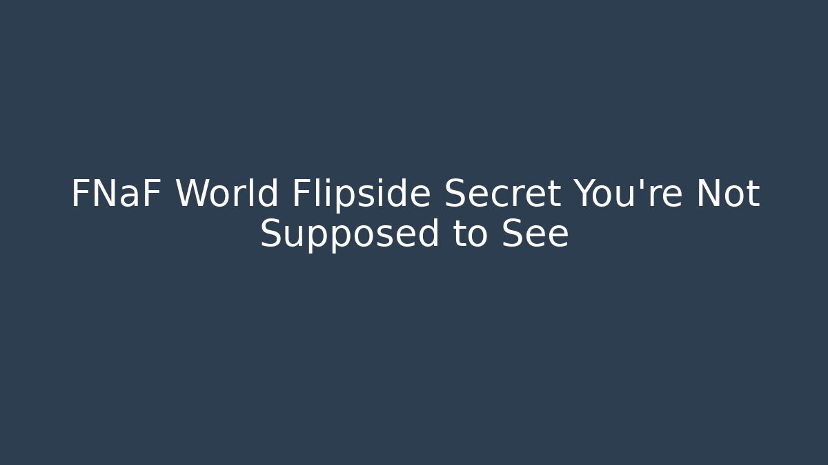 FNaF World Flipside Secret You're Not Supposed to See