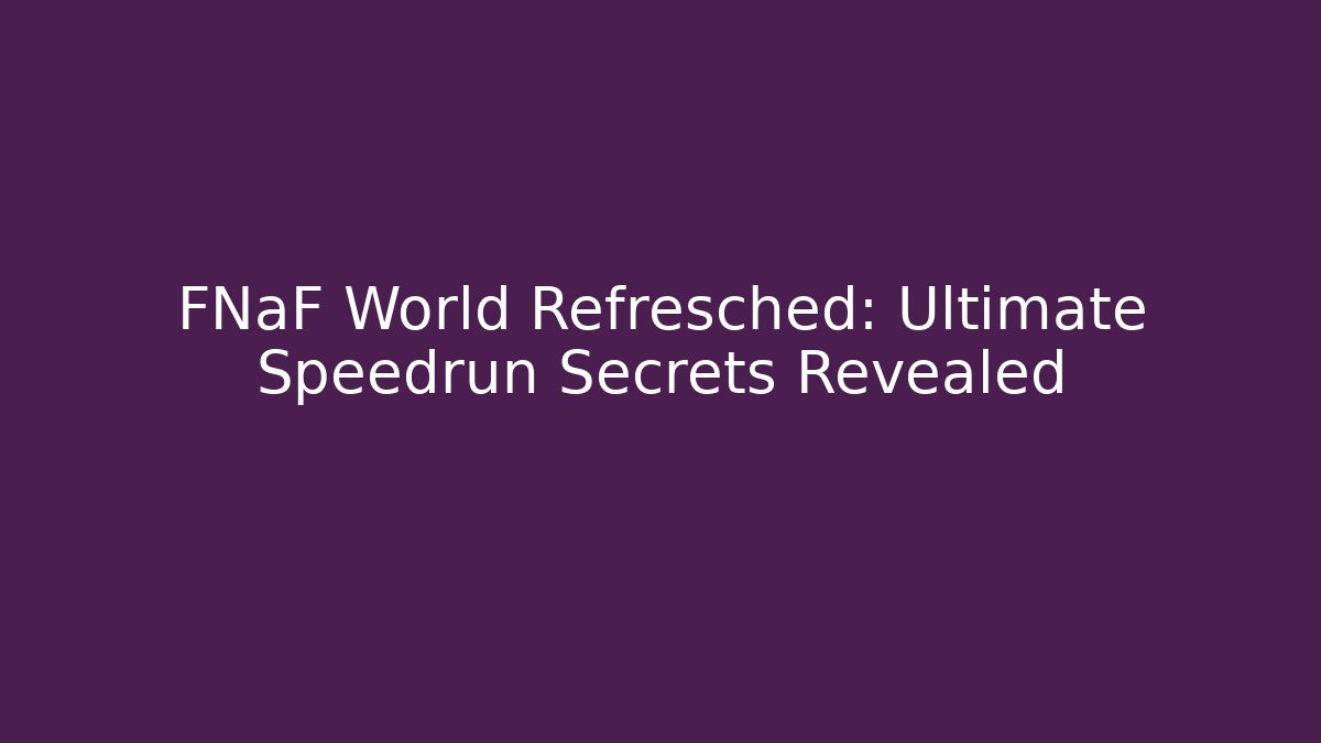 FNaF World Refresched: Ultimate Speedrun Secrets Revealed - Andrea Zevedo