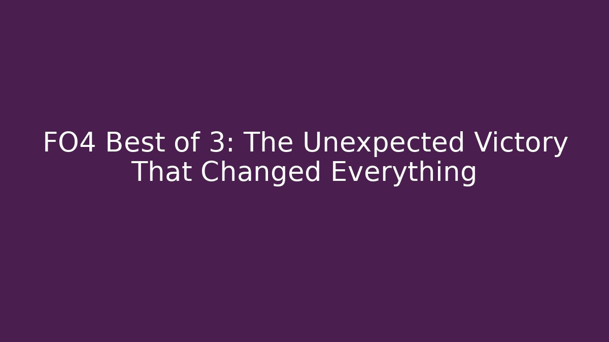 FO4 Best of 3: The Unexpected Victory That Changed Everything