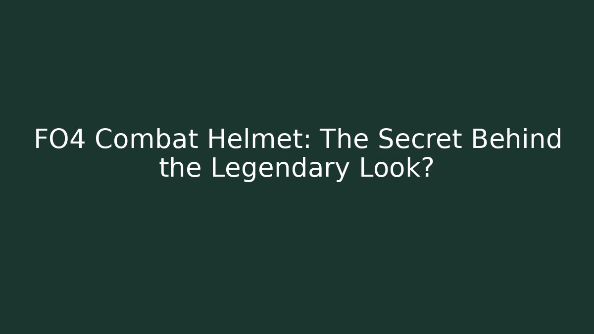 FO4 Combat Helmet: The Secret Behind the Legendary Look?