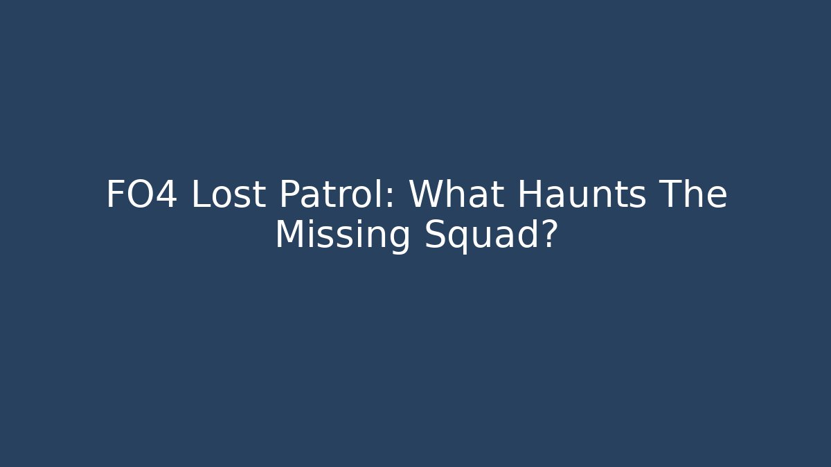 FO4 Lost Patrol: What Haunts The Missing Squad?
