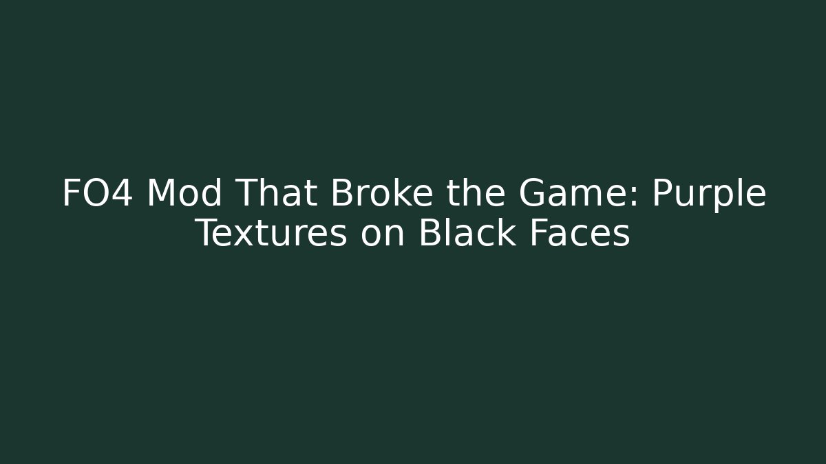 FO4 Mod That Broke the Game: Purple Textures on Black Faces