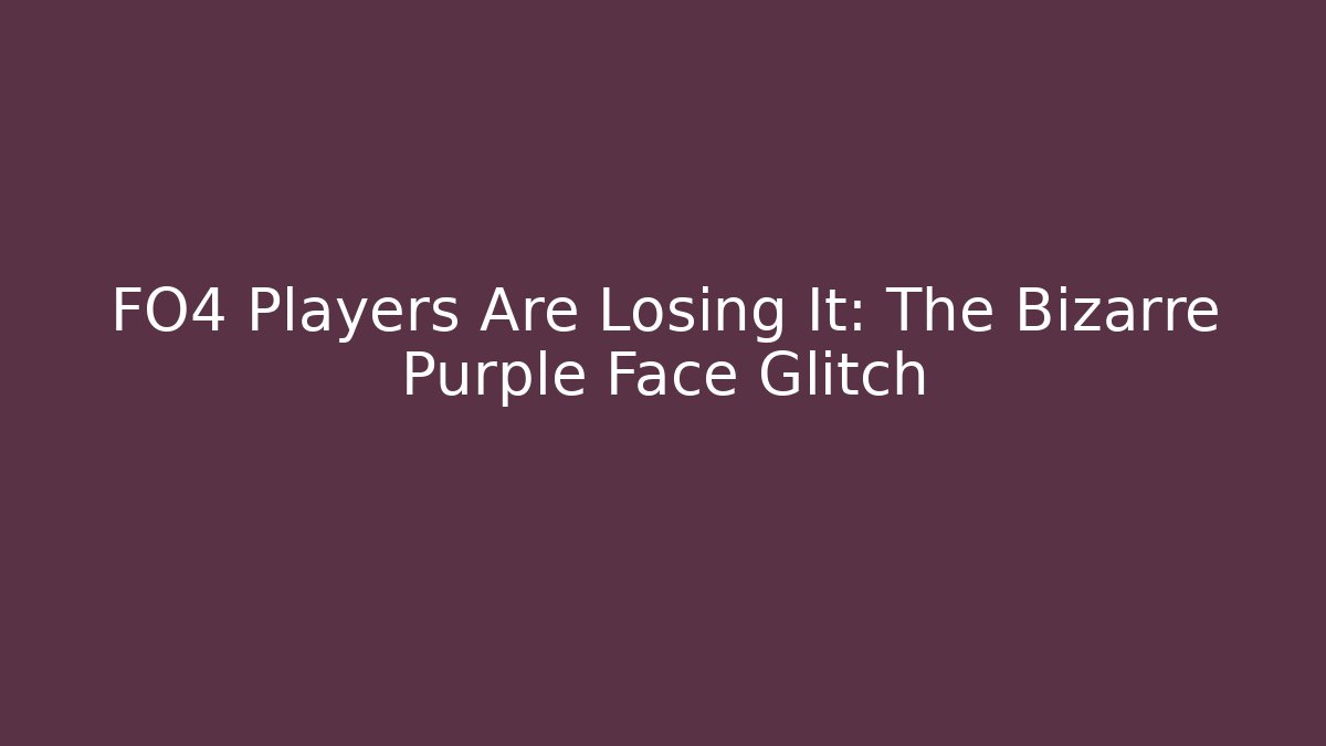 FO4 Players Are Losing It: The Bizarre Purple Face Glitch