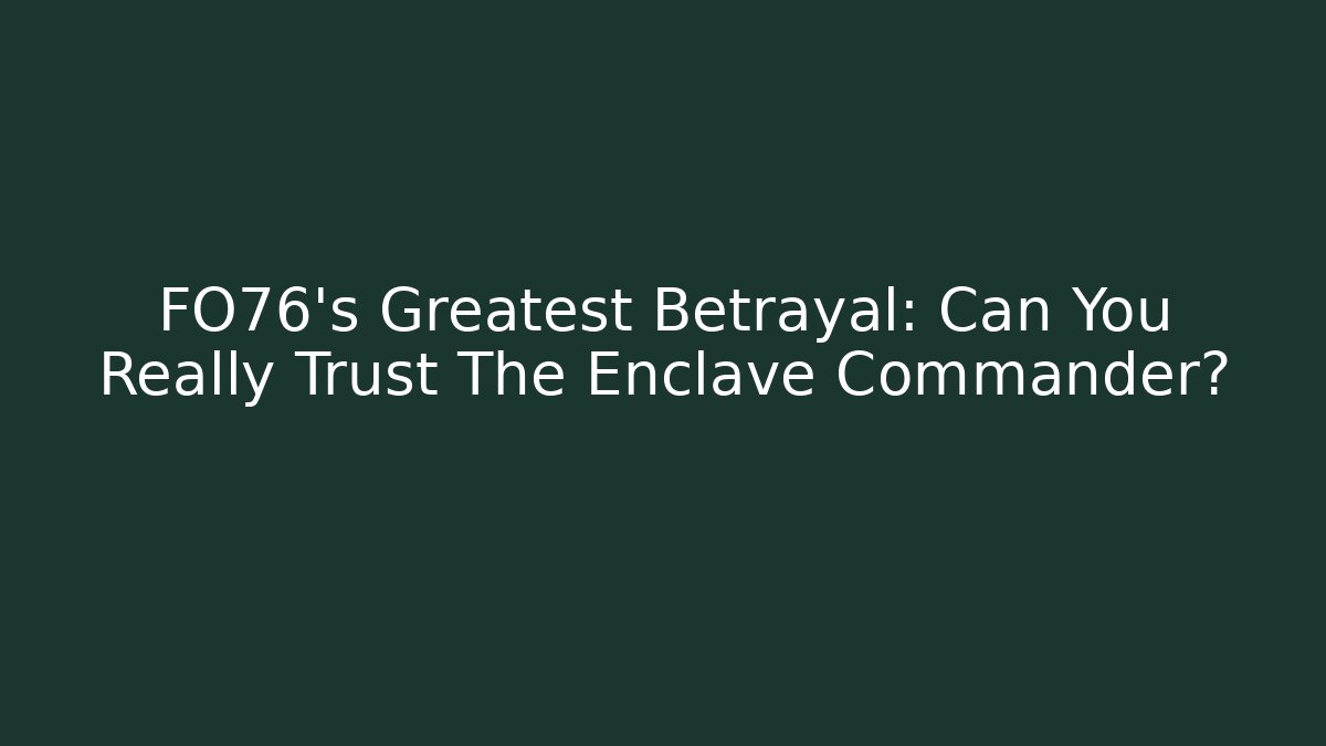 FO76's Greatest Betrayal: Can You Really Trust The Enclave Commander?