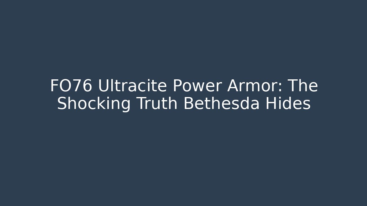 FO76 Ultracite Power Armor: The Shocking Truth Bethesda Hides