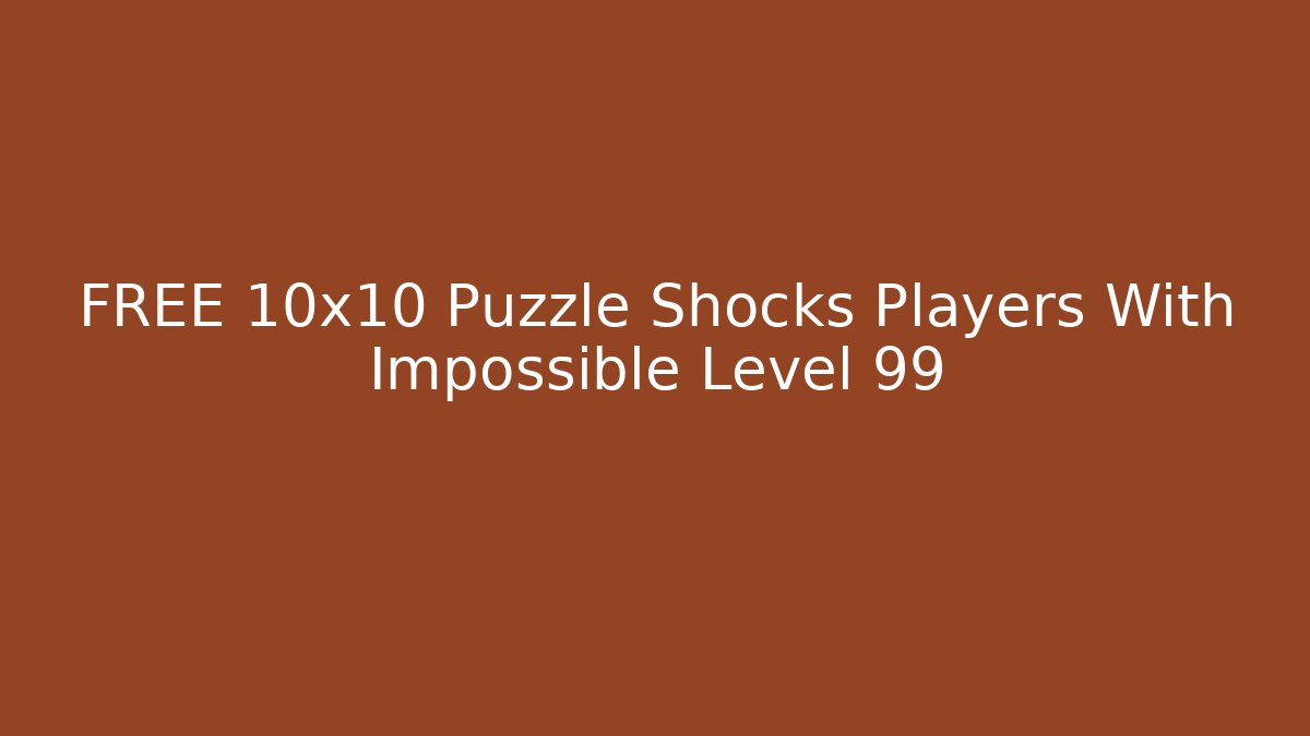 FREE 10x10 Puzzle Shocks Players With Impossible Level 99