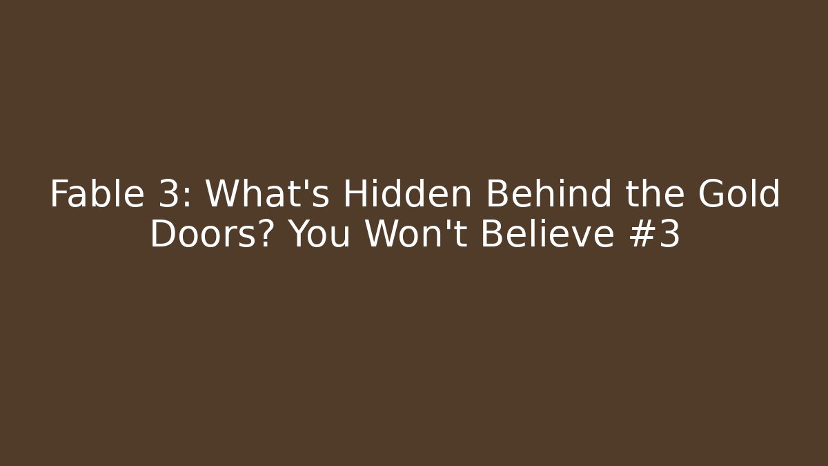 Fable 3: What's Hidden Behind the Gold Doors? You Won't Believe #3