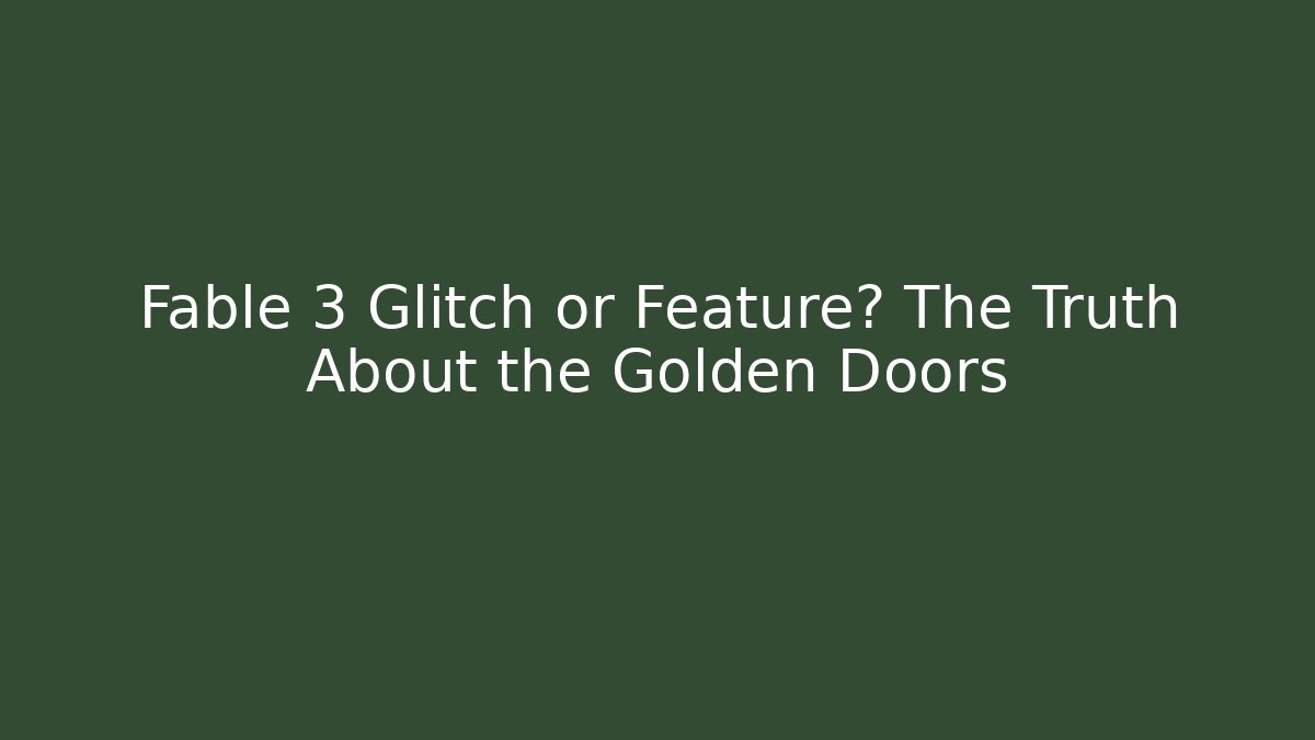 Fable 3 Glitch or Feature? The Truth About the Golden Doors