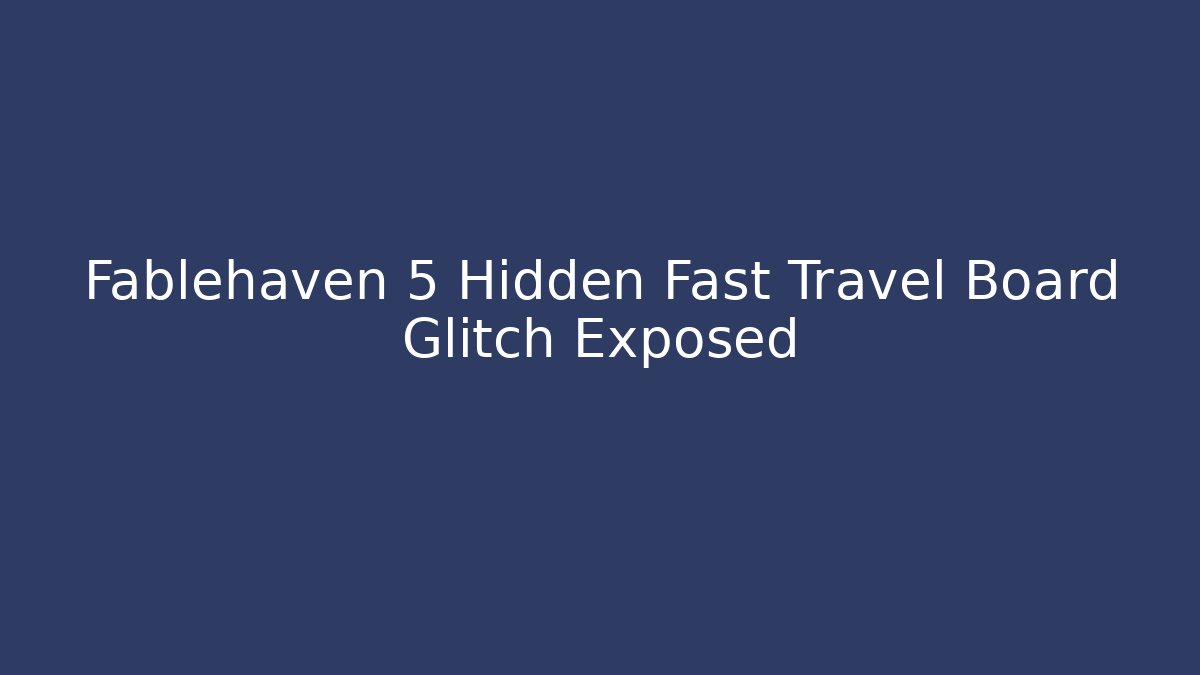 Fablehaven 5 Hidden Fast Travel Board Glitch Exposed