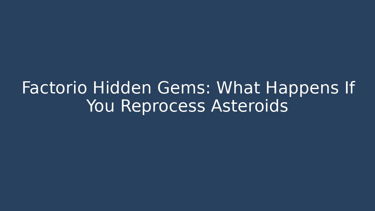 Factorio Hidden Gems: What Happens If You Reprocess Asteroids