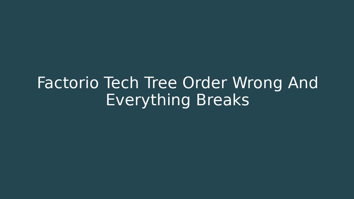 Factorio Tech Tree Order Wrong And Everything Breaks