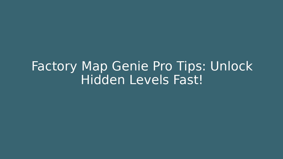 Factory Map Genie Pro Tips: Unlock Hidden Levels Fast! - Andrea Zevedo
