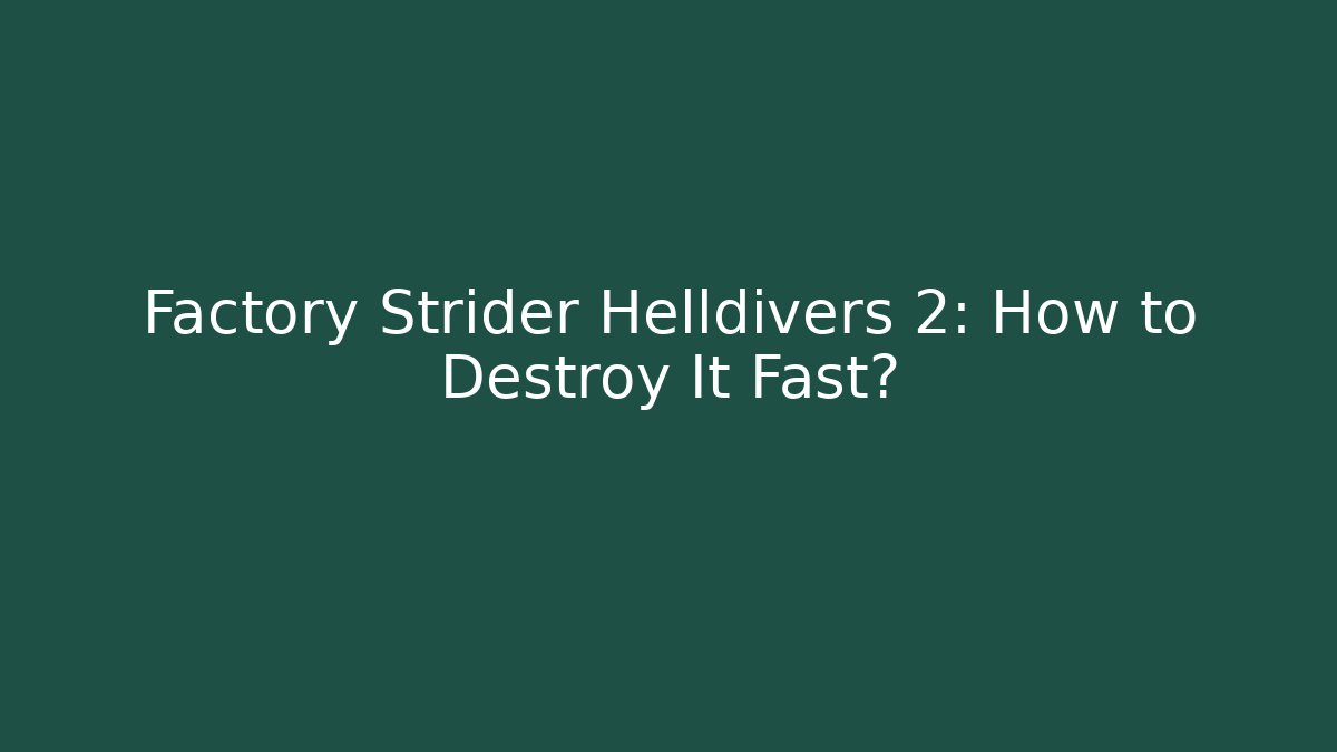 Factory Strider Helldivers 2: How to Destroy It Fast?