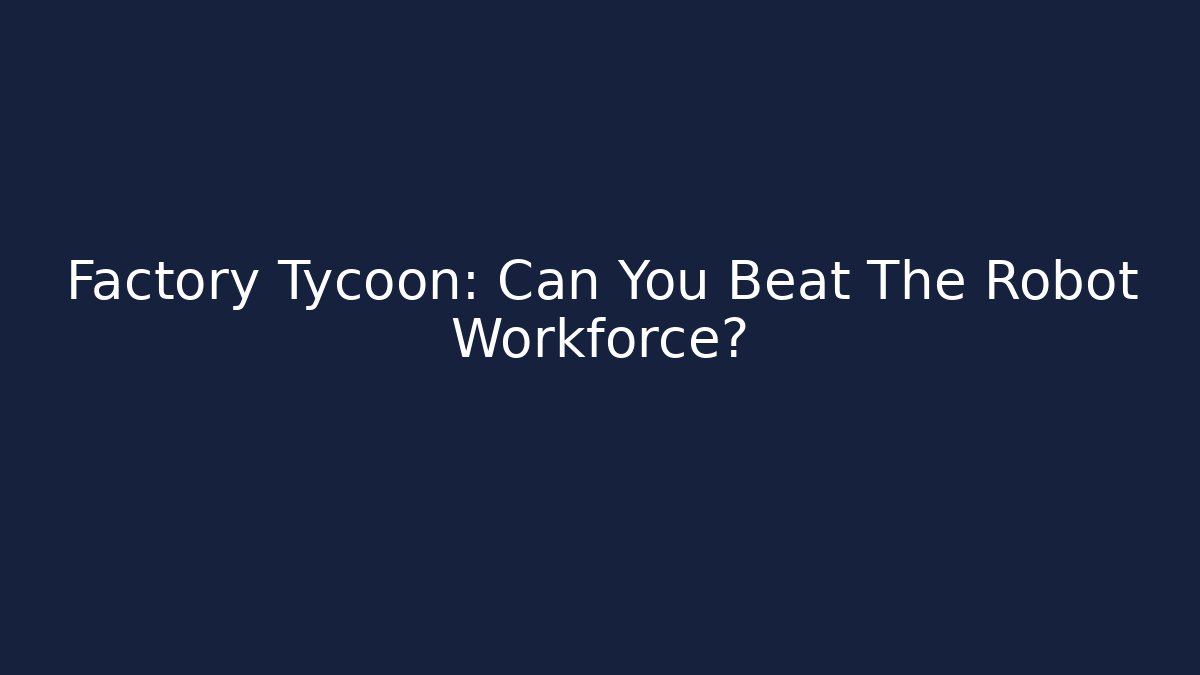 Factory Tycoon: Can You Beat The Robot Workforce?