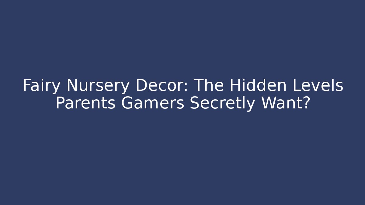 Fairy Nursery Decor: The Hidden Levels Parents Gamers Secretly Want?