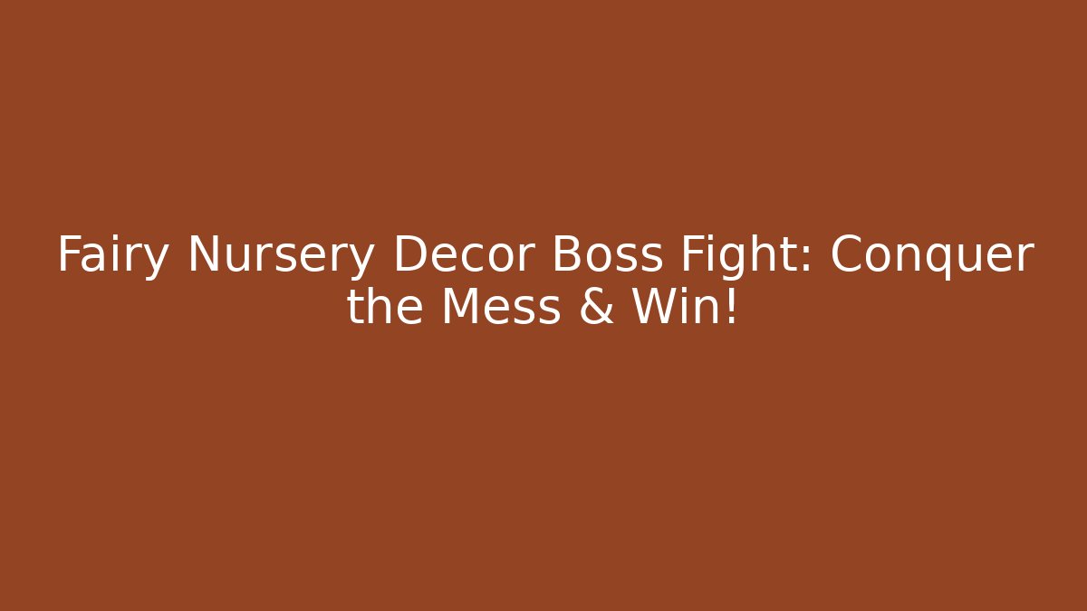 Fairy Nursery Decor Boss Fight: Conquer the Mess & Win!