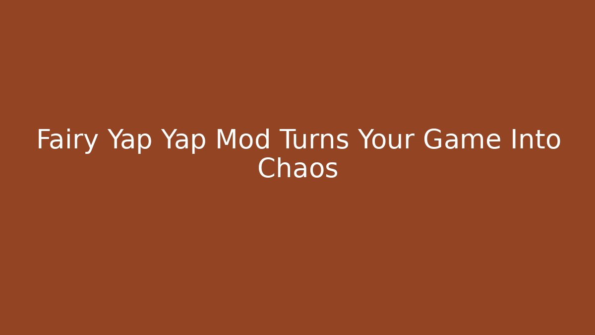 Fairy Yap Yap Mod Turns Your Game Into Chaos - Andrea Zevedo