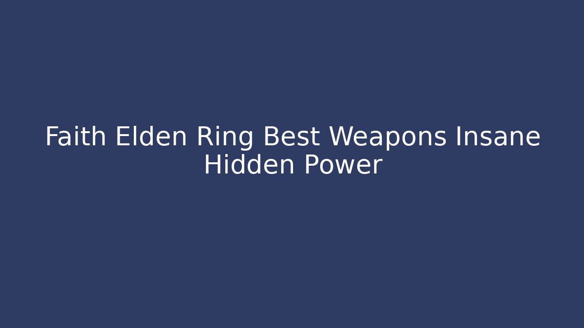 Faith Elden Ring Best Weapons Insane Hidden Power - Andrea Zevedo