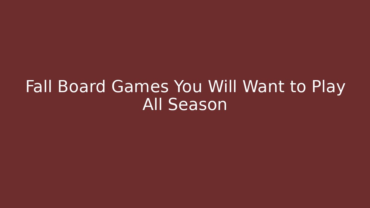 Fall Board Games You Will Want to Play All Season
