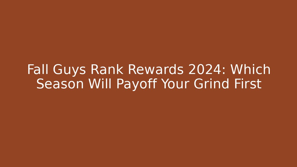 Fall Guys Rank Rewards 2024: Which Season Will Payoff Your Grind First - Andrea Zevedo