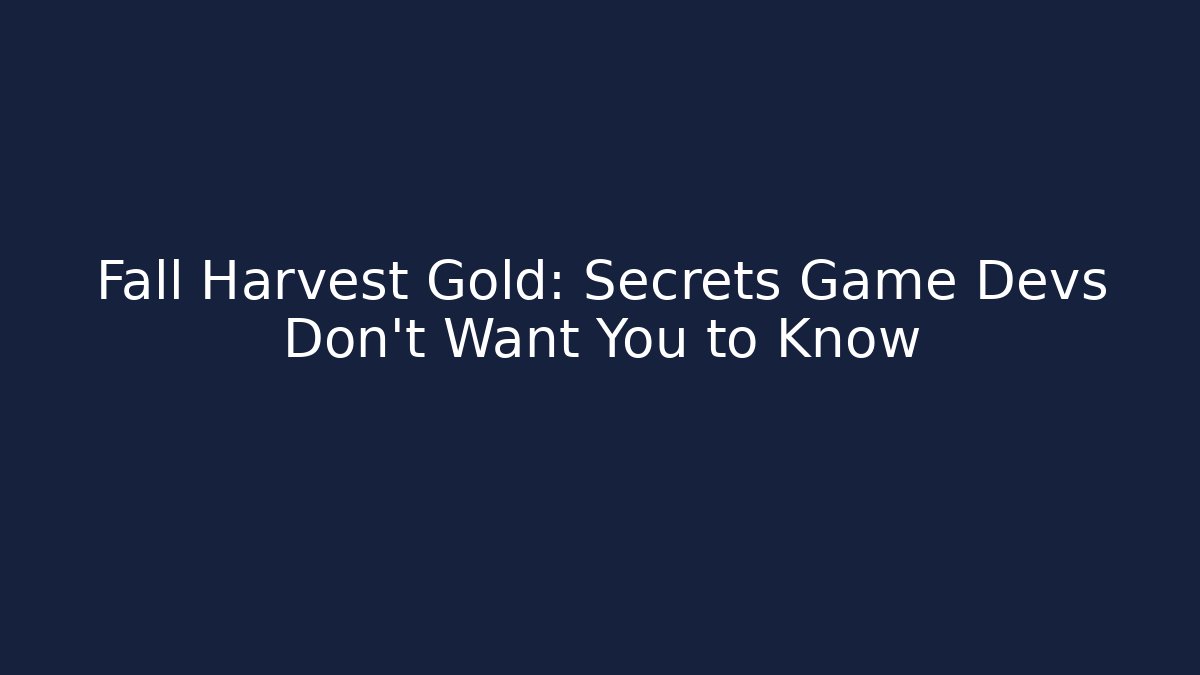 Fall Harvest Gold: Secrets Game Devs Don’t Want You to Know