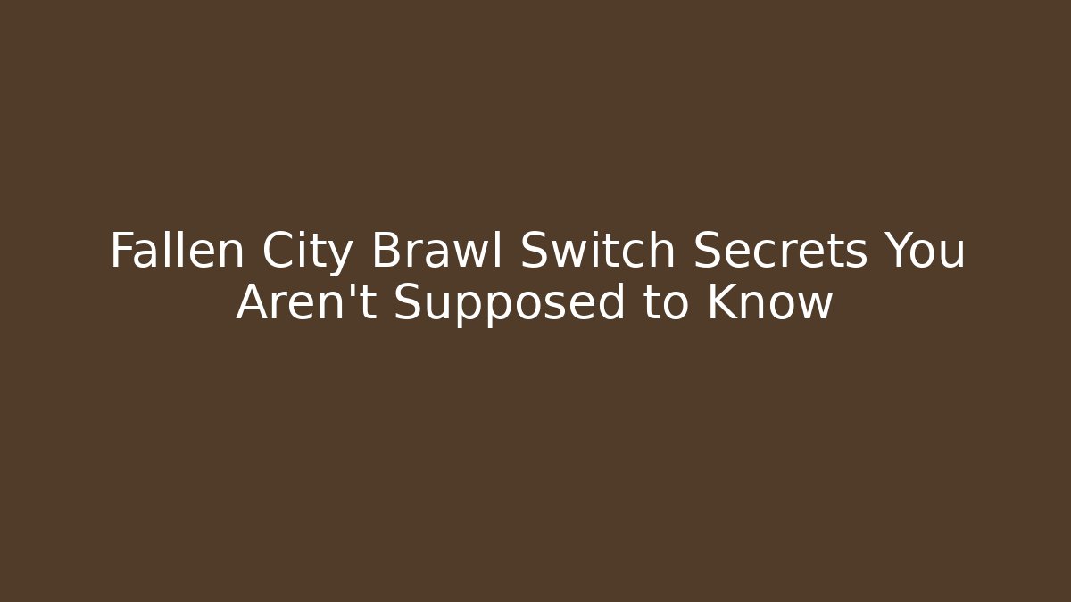 Fallen City Brawl Switch Secrets You Aren't Supposed to Know