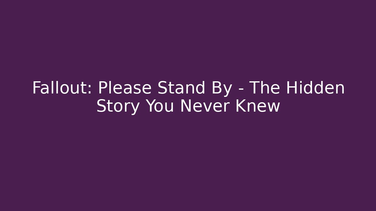 Fallout: Please Stand By - The Hidden Story You Never Knew - Andrea Zevedo