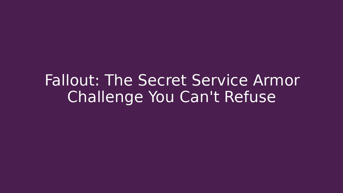 Fallout: The Secret Service Armor Challenge You Can't Refuse