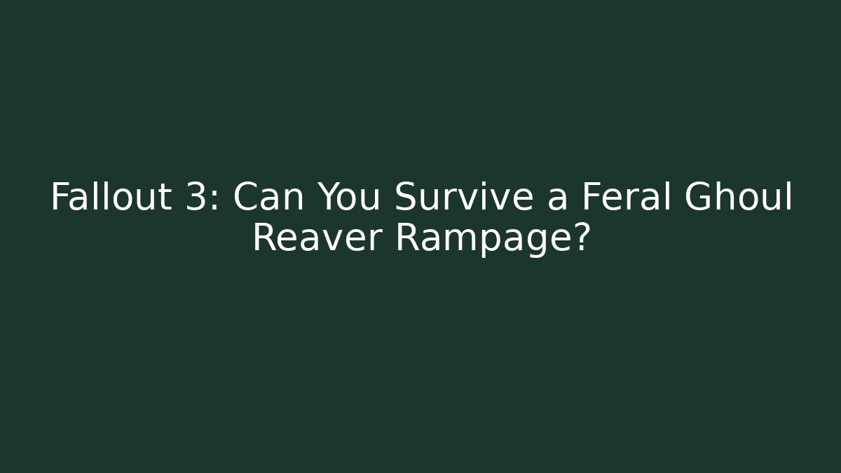 Fallout 3: Can You Survive a Feral Ghoul Reaver Rampage?
