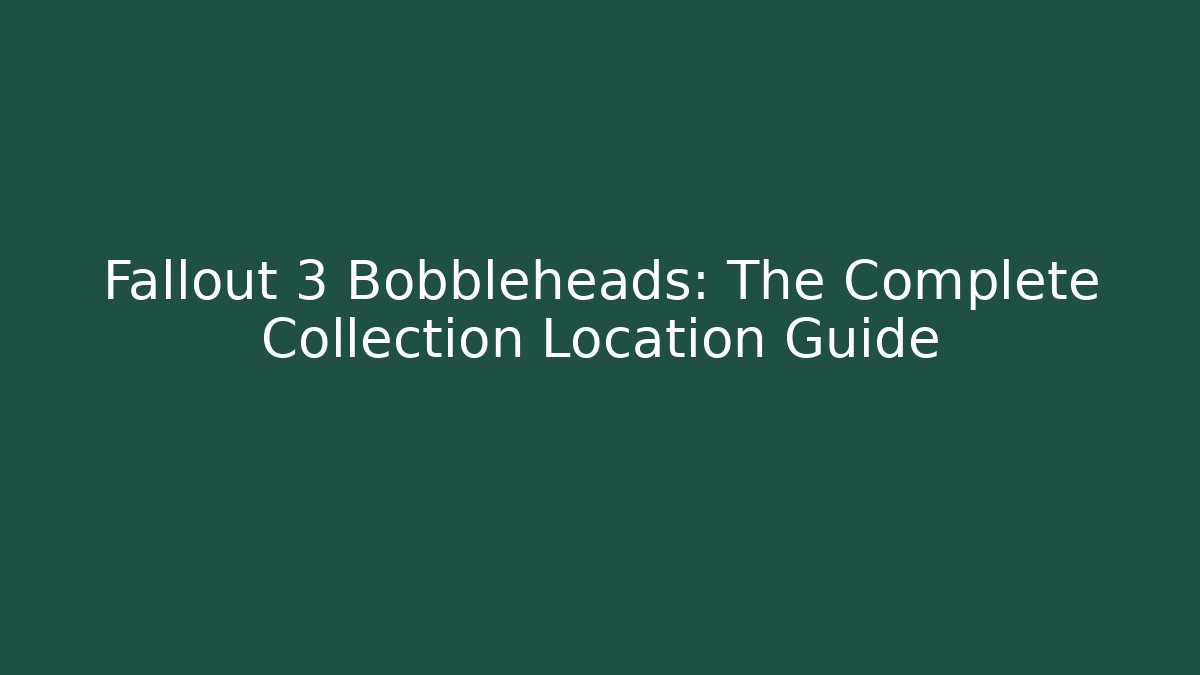 Fallout 3 Bobbleheads: The Complete Collection Location Guide