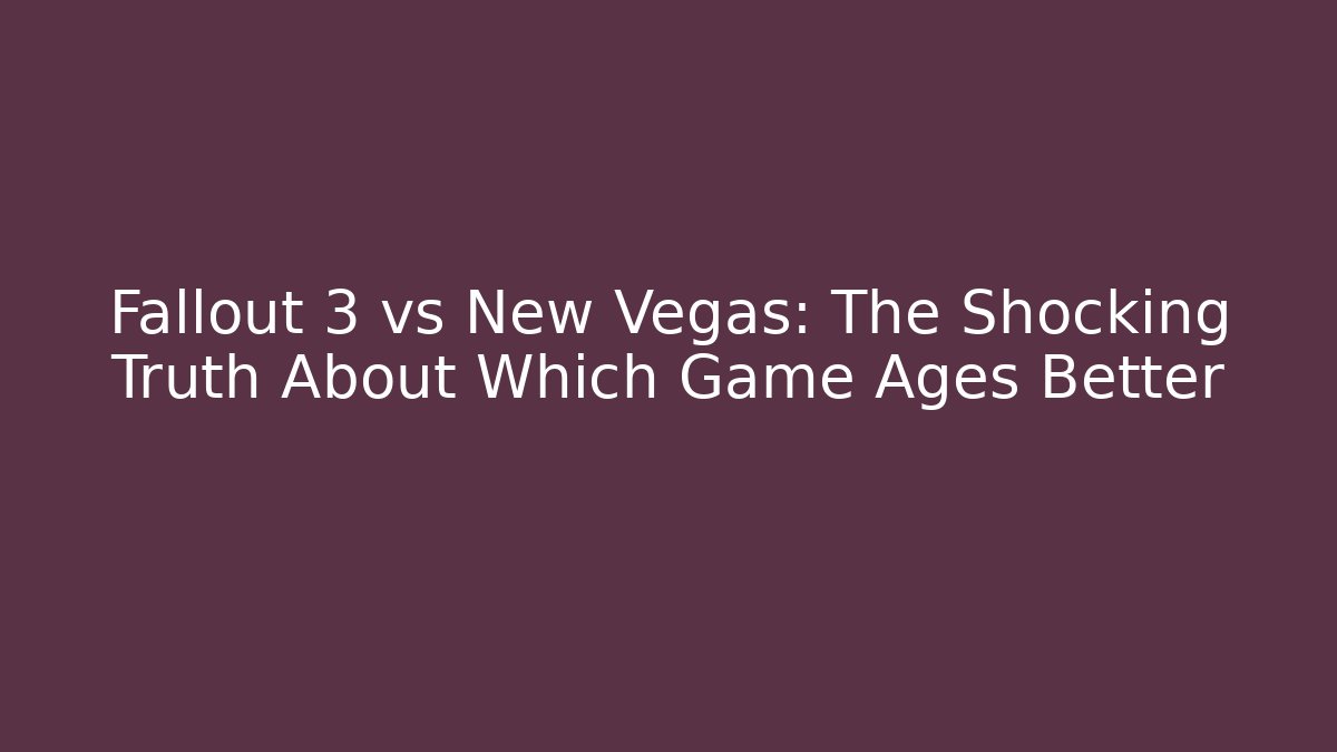 Fallout 3 vs New Vegas: The Shocking Truth About Which Game Ages Better