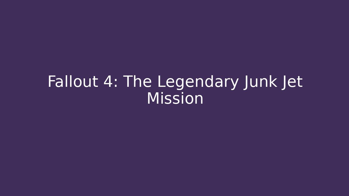 Fallout 4: The Legendary Junk Jet Mission