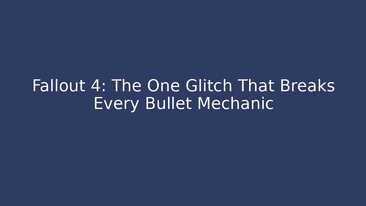 Fallout 4: The One Glitch That Breaks Every Bullet Mechanic