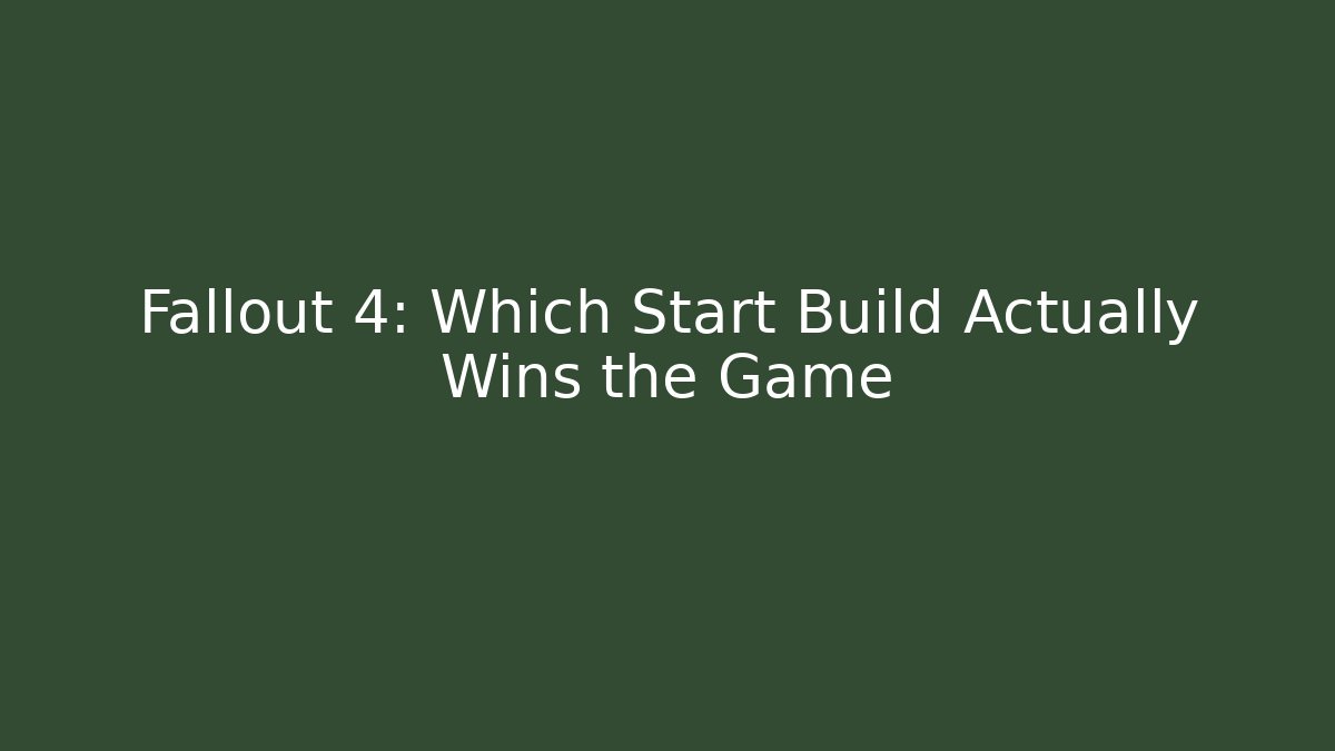 Fallout 4: Which Start Build Actually Wins the Game