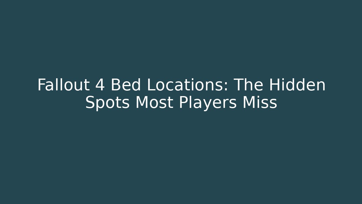 Fallout 4 Bed Locations: The Hidden Spots Most Players Miss