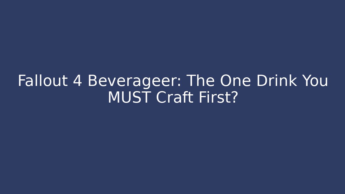 Fallout 4 Beverageer: The One Drink You MUST Craft First?