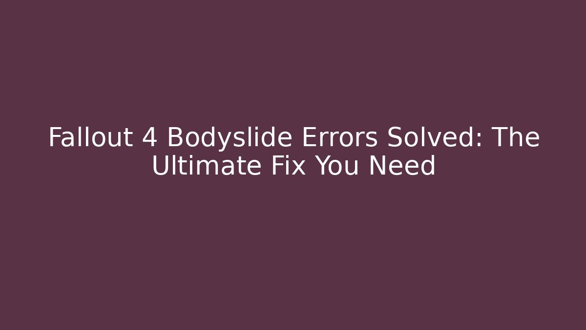 Fallout 4 Bodyslide Errors Solved: The Ultimate Fix You Need
