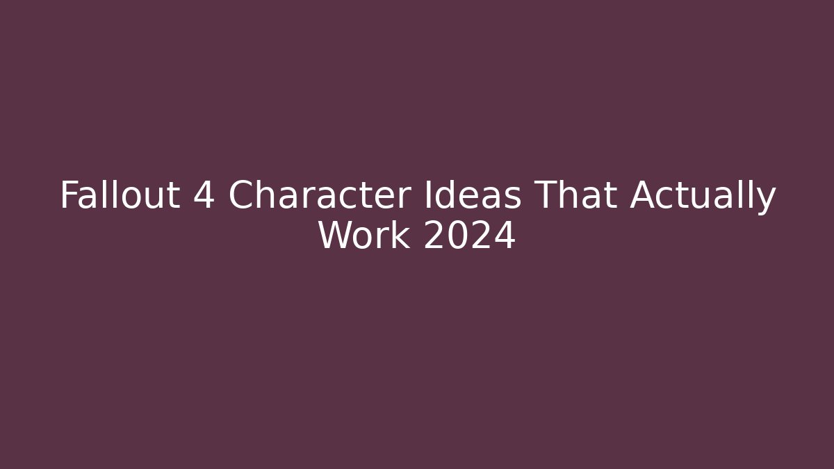 Fallout 4 Character Ideas That Actually Work 2024 - Andrea Zevedo
