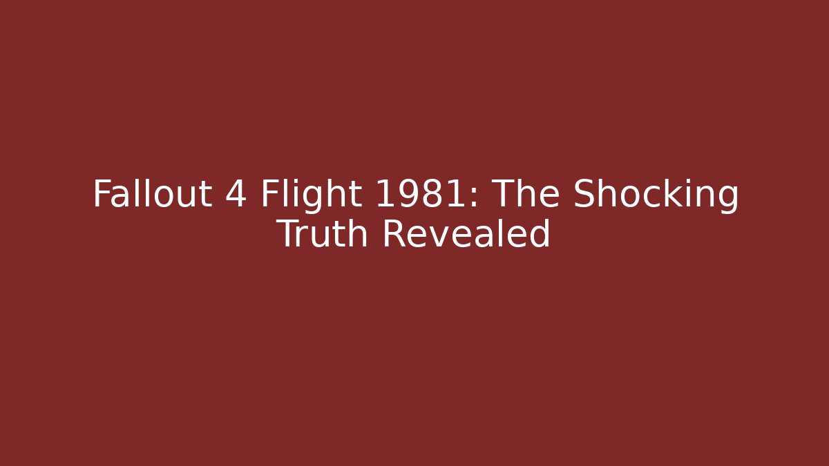 Fallout 4 Flight 1981: The Shocking Truth Revealed