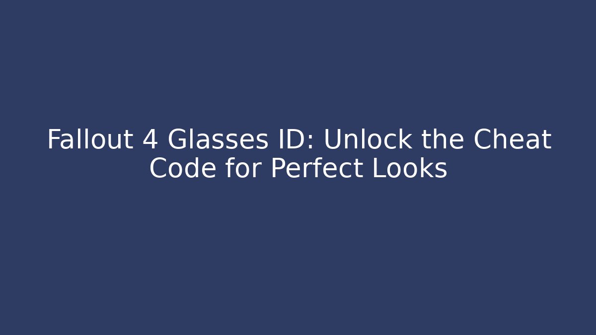 Fallout 4 Glasses ID: Unlock the Cheat Code for Perfect Looks - Andrea Zevedo